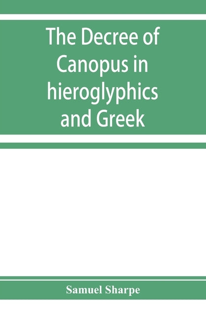 The decree of Canopus in hieroglyphics and Greek by Sharpe, Samuel