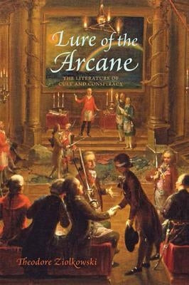 Lure of the Arcane: The Literature of Cult and Conspiracy by Ziolkowski, Theodore