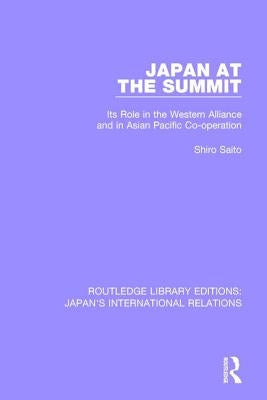 Japan at the Summit: Its Role in the Western Alliance and in Asian Pacific Cooperation by Saito, Shiro