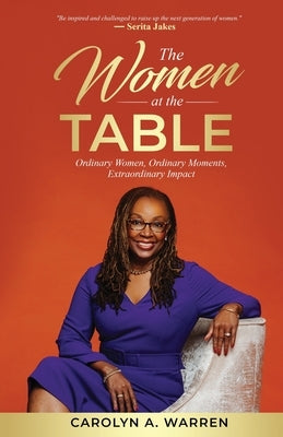 The Women at the Table: Ordinary Women, Ordinary Moments, Extraordinary Impact by Warren, Carolyn A.