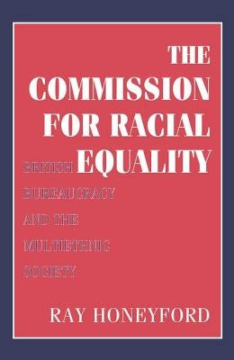 Commission for Racial Equality: British Bureaucracy and the Multiethnic Society by Honeyford, Ray