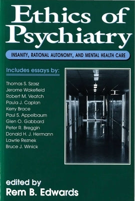 Ethics of Psychiatry: Insanity, Rational Autonomy, and Mental Health Care by Edwards, Rem B.