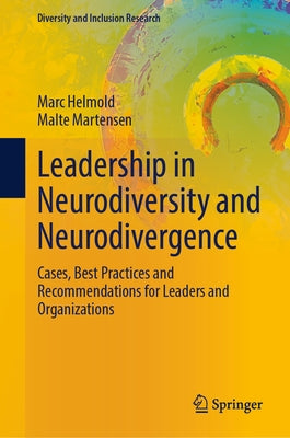 Leadership in Neurodiversity and Neurodivergence: Cases, Best Practices and Recommendations for Leaders and Organizations by Helmold, Marc