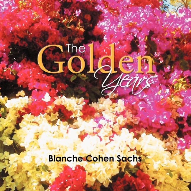 The Golden Years: My Happy Times by Sachs, Blanche Cohen