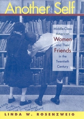 Another Self: Middle-Class American Women and Their Friends in the Twentieth Century by Rosenzweig, Linda W.