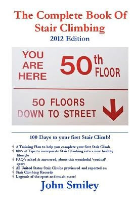 The Complete Book of Stair Climbing (2012 Edition) by Smiley, John