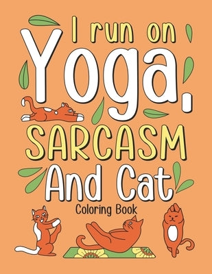 I Run on Yoga, Sarcasm and Cat: Coloring Book for Adult Who Love Yoga and Cat, Funny Picture of a Cat is Doing an Excellent Yoga by Publishing, Paperland