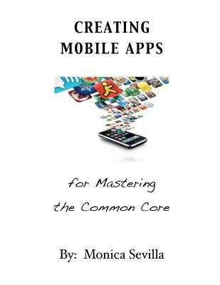 Creating Mobile Apps for Mastering the Common Core by Sevilla, Monica