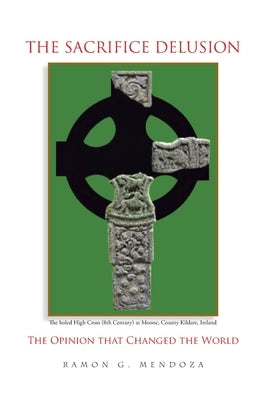 The Sacrifice Delusion: The Opinion that Changed the World: The Opinion that Changed the World by Mendoza, Ramon G.