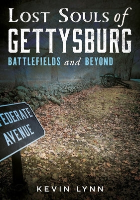 Lost Souls of Gettysburg: Battlefields and Beyond by Lynn, Kevin