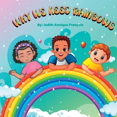 Why We Need Rainbows by François, Judith Annique