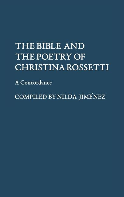 The Bible and the Poetry of Christina Rossetti: A Concordance by Jimenez, Nilda