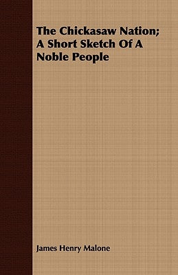 The Chickasaw Nation; A Short Sketch of a Noble People by Malone, James Henry