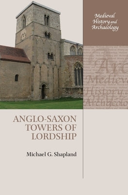 Anglo-Saxon Towers of Lordship by Shapland, Michael G.