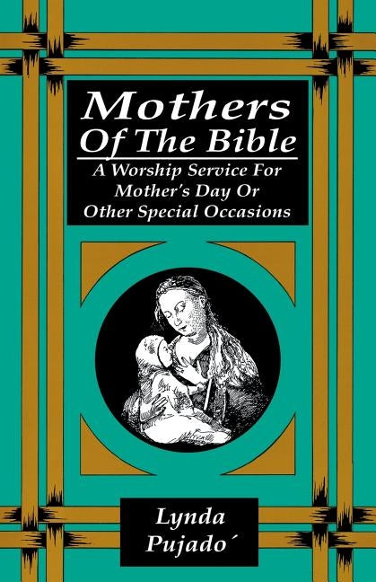 Mothers of the Bible: A Worship Service for Mother's Day or Other Special Occasions by Pujado, Lynda