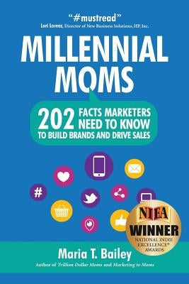 Marketing to Millennial Moms in a Post-Pandemic World: 220 Facts Marketers Need to Know to Build Brands and Drive Sales by Bailey, Maria T.