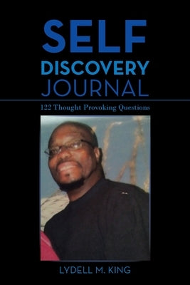 Self Discovery Journal: 122 Thought Provoking Questions by King, Lydell M.