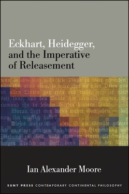 Eckhart, Heidegger, and the Imperative of Releasement by Moore, Ian Alexander