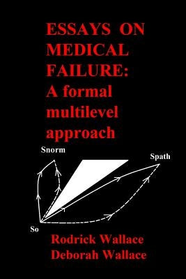 Essays on Medical Failure: A formal multilevel approach by Wallace Phd, Deborah