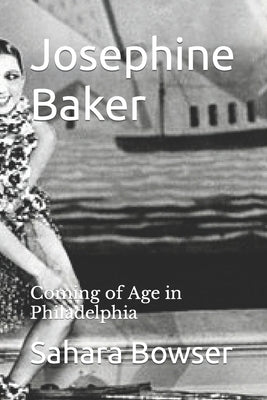 Josephine Baker: Coming of Age in Philadelphia by Bowser, Sahara