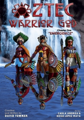Aztec Warrior God: Chapter One, Emergence by Towner, David