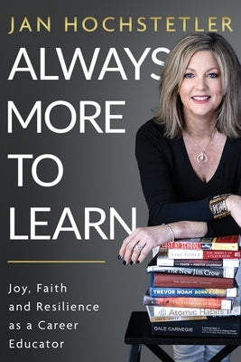 Always More to Learn: Joy, Faith, and Resilience as a Career Educator by Hochstetler, Jan
