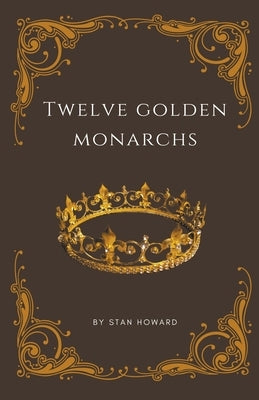 Twelve Golden Monarchs by Howard, Stan