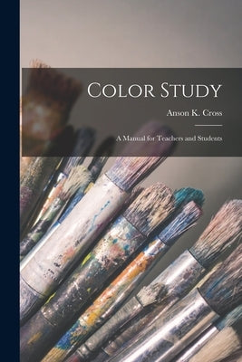 Color Study: a Manual for Teachers and Students by Cross, Anson K. (Anson Kent) 1862-1944