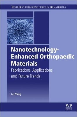 Nanotechnology-Enhanced Orthopedic Materials: Fabrications, Applications and Future Trends by Yang, Lei