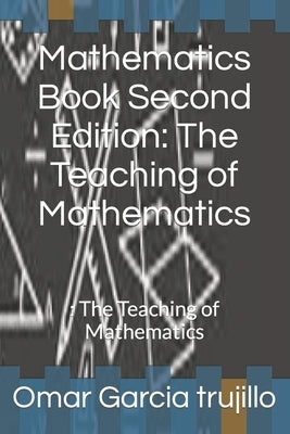 Mathematics Book Second Edition: The Teaching of Mathematics:: The Teaching of Mathematics by Garcia Trujillo, Omar