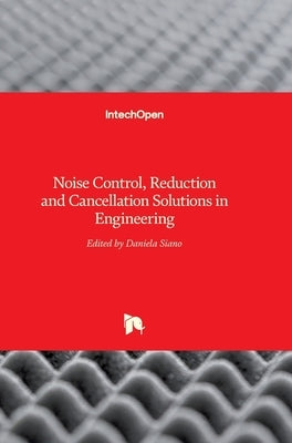 Noise Control, Reduction and Cancellation Solutions in Engineering by Siano, Daniela