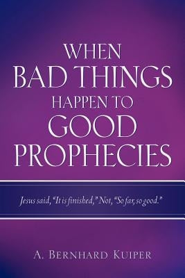 When Bad Things Happen To Good Prophecies by Kuiper, A. Bernhard