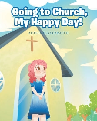 Going to Church, My Happy Day! by Galbraith, Adeline
