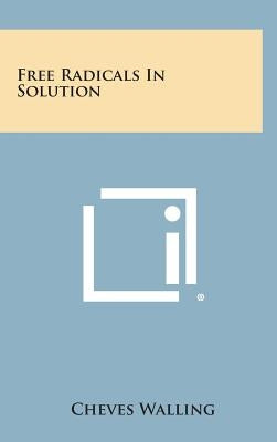 Free Radicals in Solution by Walling, Cheves