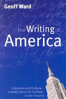 Writing of America: Literature and Cultural Identity from the Puritans to the Present by Ward, Geoff