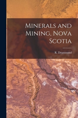 Minerals and Mining, Nova Scotia [microform] by Drummond, R. (Robert) 1840-1925