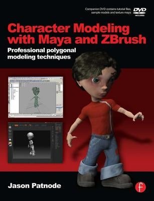 Character Modeling with Maya and Zbrush: Professional Polygonal Modeling Techniques [With DVD] by Patnode, Jason