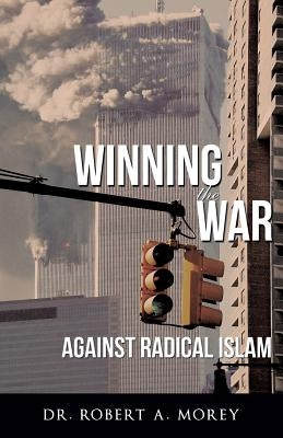Winning the War Against Radical Islam by Morey, Robert a.