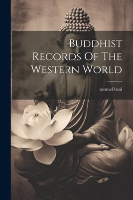 Buddhist Records Of The Western World by Beal, Samuel