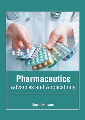 Pharmaceutics: Advances and Applications by Hanson, Jesse