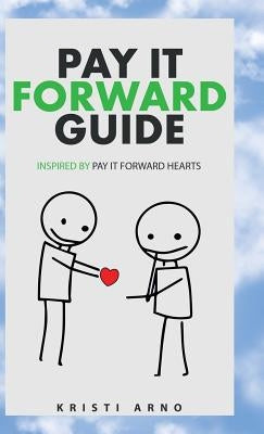 Pay It Forward Guide: Inspired by Pay It Forward Hearts by Arno, Kristi