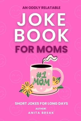 Joke Book for Moms: Oddly Relatable Jokes for Mothers by Break, Anita