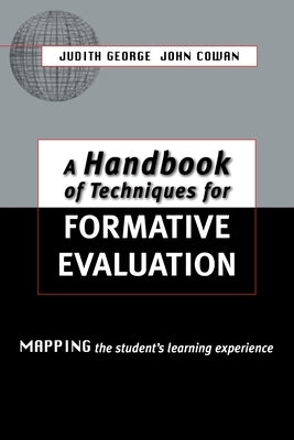 A Handbook of Techniques for Formative Evaluation: Mapping the Students' Learning Experience by Cowan, John