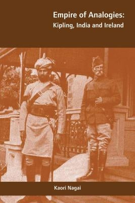 Empire of Analogies: Kipling, India and Ireland by Nagai, Kaori