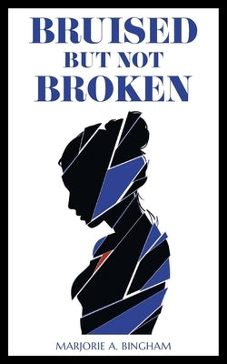 Bruised but Not Broken by Bingham, Marjorie A.