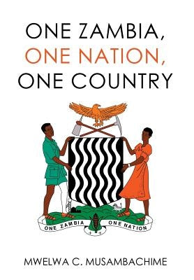 One Zambia, One Nation, One Country by Musambachime, Mwelwa C.