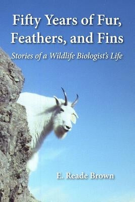 Fifty Years of Fur, Feather, and Fins by Brown, E. Reade
