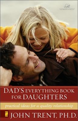 Dad's Everything Book for Daughters: Practical Ideas for a Quality Relationship by Trent, John