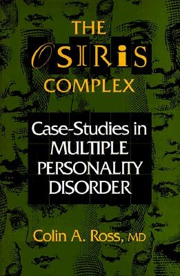The Osiris Complex: Case Studies in Multiple Personality Disorder by Ross, Colin