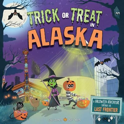 Trick or Treat in Alaska: A Halloween Adventure Through the Last Frontier by James, Eric